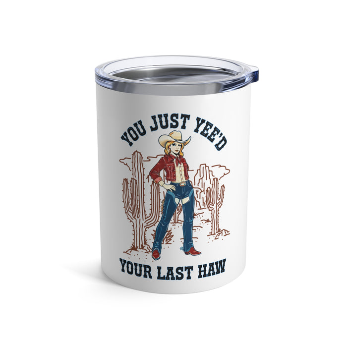 10oz Tumbler — NEW You Just Yee'd Your Last Haw Tumbler 10oz NEW FUN