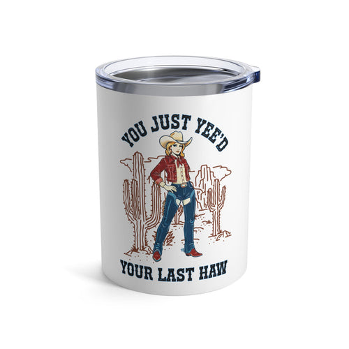 10oz Tumbler — NEW You Just Yee'd Your Last Haw Tumbler 10oz NEW FUN