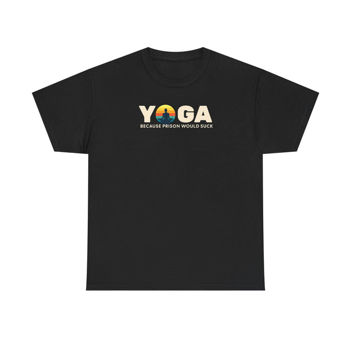 T-Shirt -Yoga Because Prison Would Suck Unisex Heavy Cotton Tee