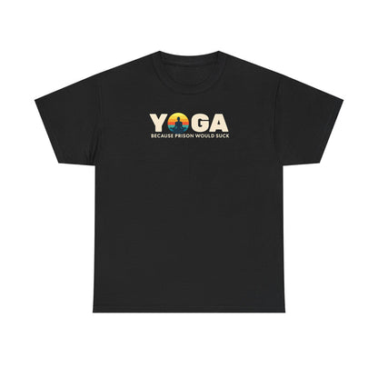 T-Shirt -Yoga Because Prison Would Suck Unisex Heavy Cotton Tee