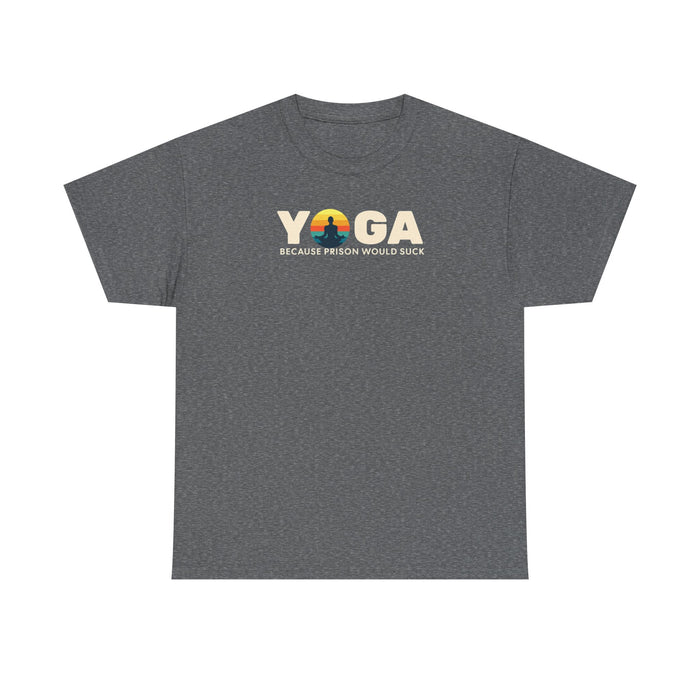 T-Shirt -Yoga Because Prison Would Suck Unisex Heavy Cotton Tee