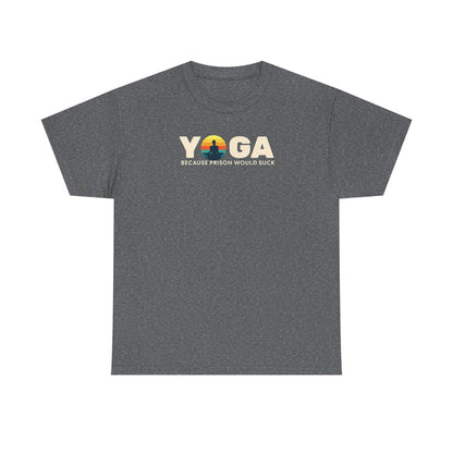 T-Shirt -Yoga Because Prison Would Suck Unisex Heavy Cotton Tee