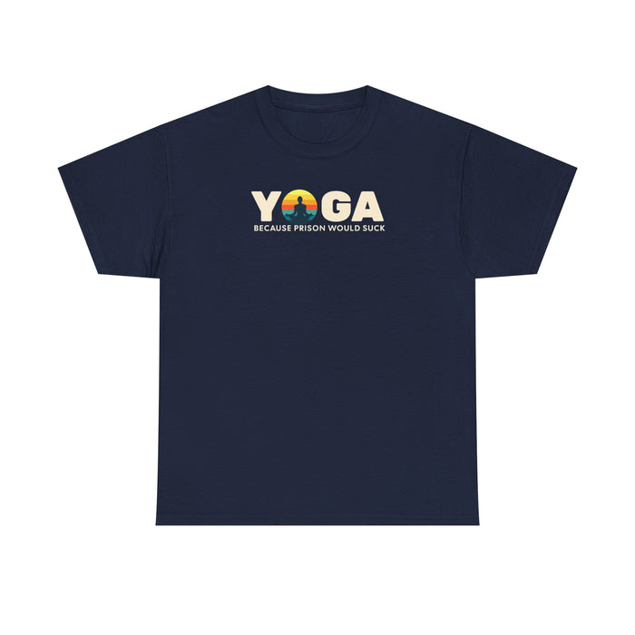 T-Shirt -Yoga Because Prison Would Suck Unisex Heavy Cotton Tee