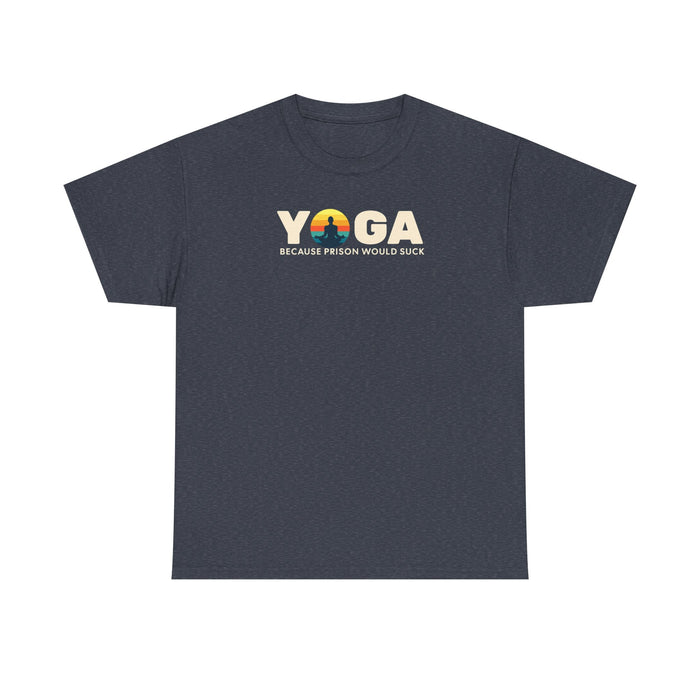 T-Shirt -Yoga Because Prison Would Suck Unisex Heavy Cotton Tee