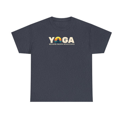 T-Shirt -Yoga Because Prison Would Suck Unisex Heavy Cotton Tee